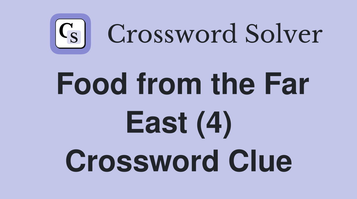 Food from the Far East (4) Crossword Clue