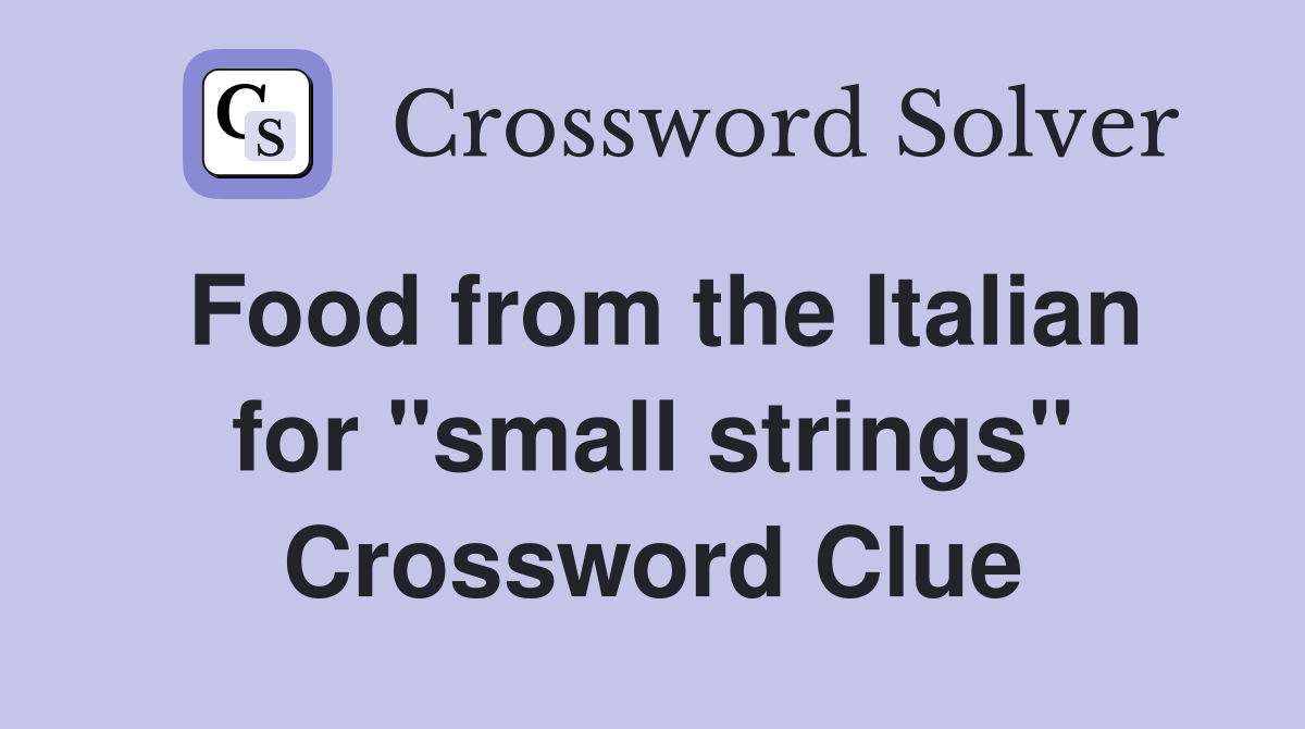 Food from the Italian for "small strings" Crossword Clue