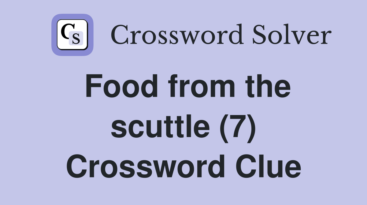 Food from the scuttle (7) Crossword Clue