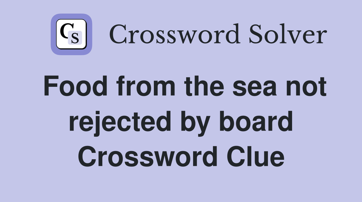 Food from the sea not rejected by board Crossword Clue