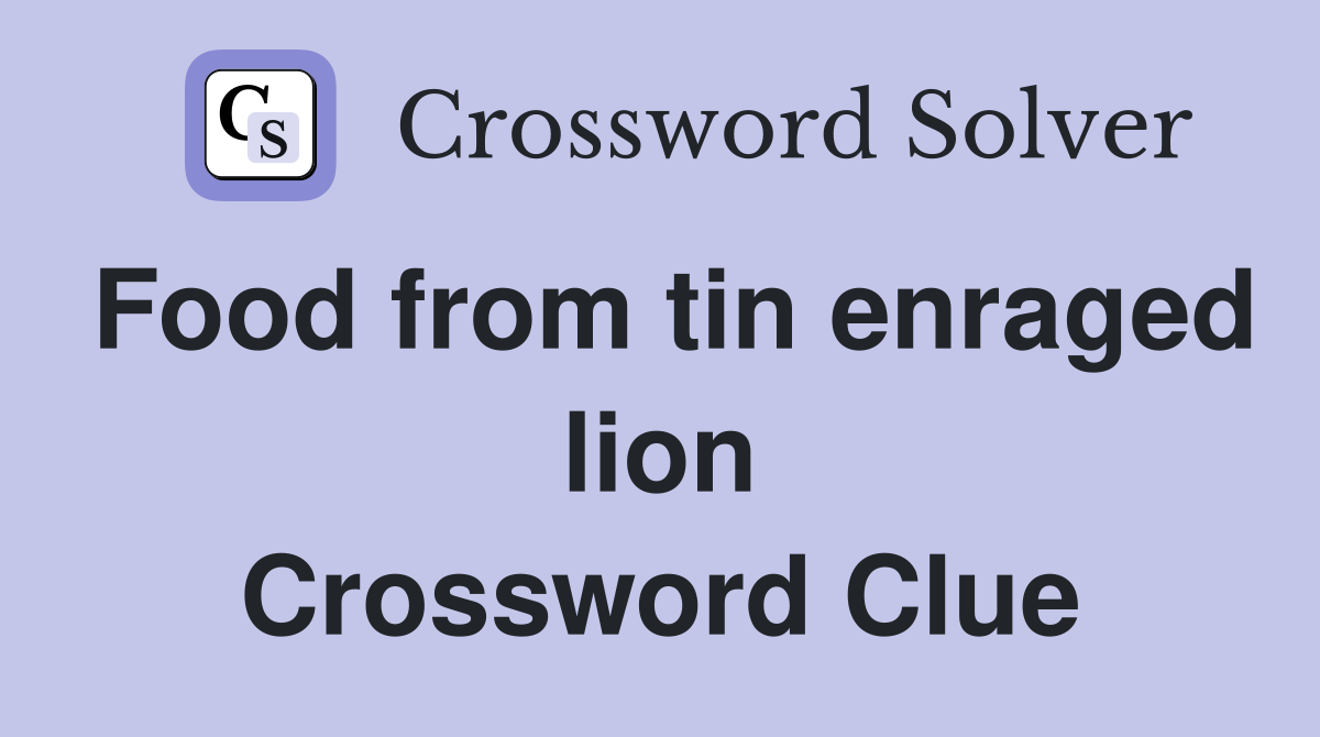 Food from tin enraged lion Crossword Clue