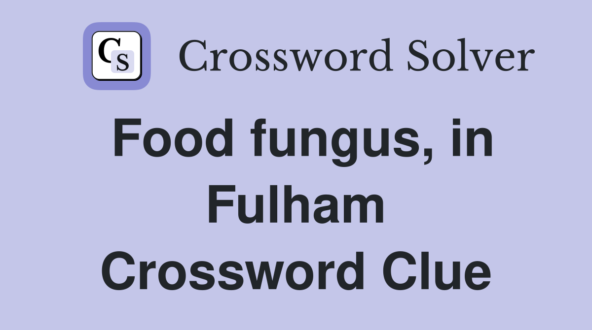 Food fungus, in Fulham Crossword Clue
