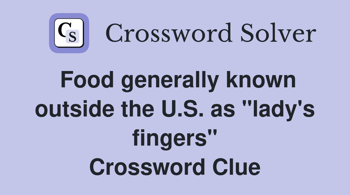 Food generally known outside the U.S. as "lady's fingers" Crossword Clue