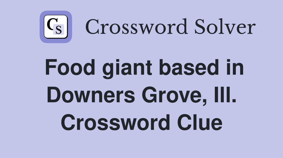 Food giant based in Downers Grove, Ill. Crossword Clue