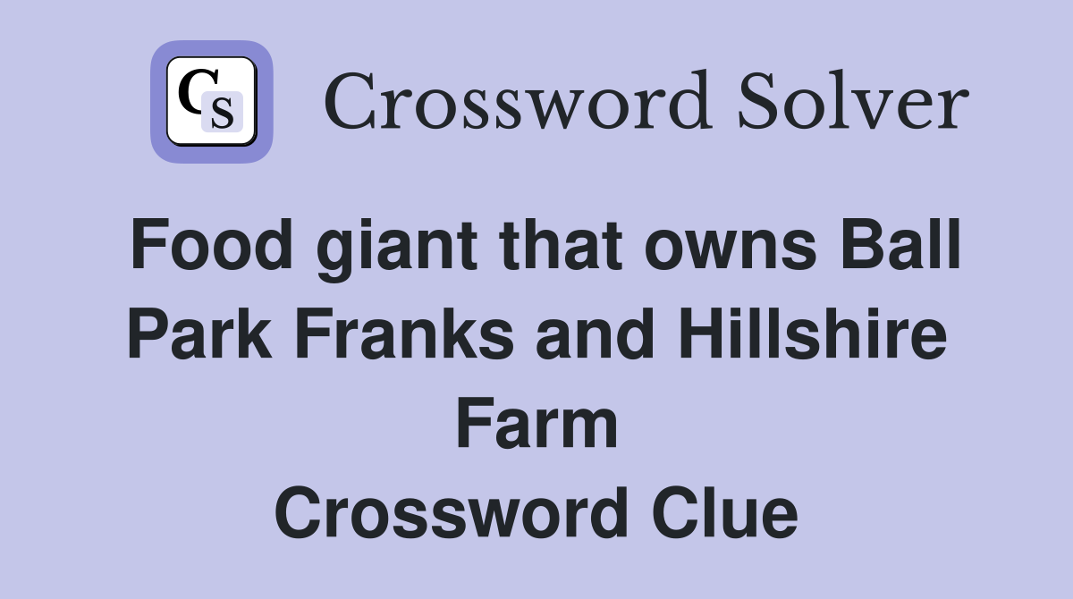 Food giant that owns Ball Park Franks and Hillshire Farm Crossword Clue