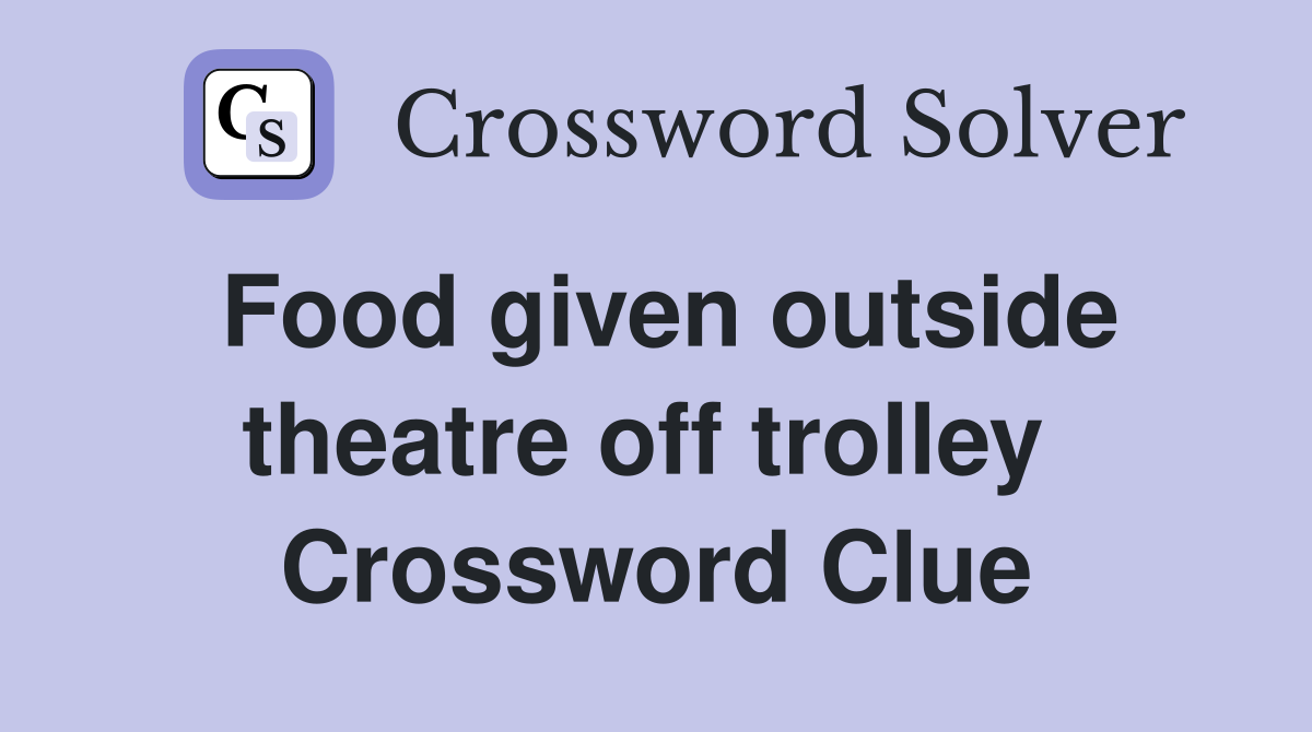Food given outside theatre off trolley  Crossword Clue