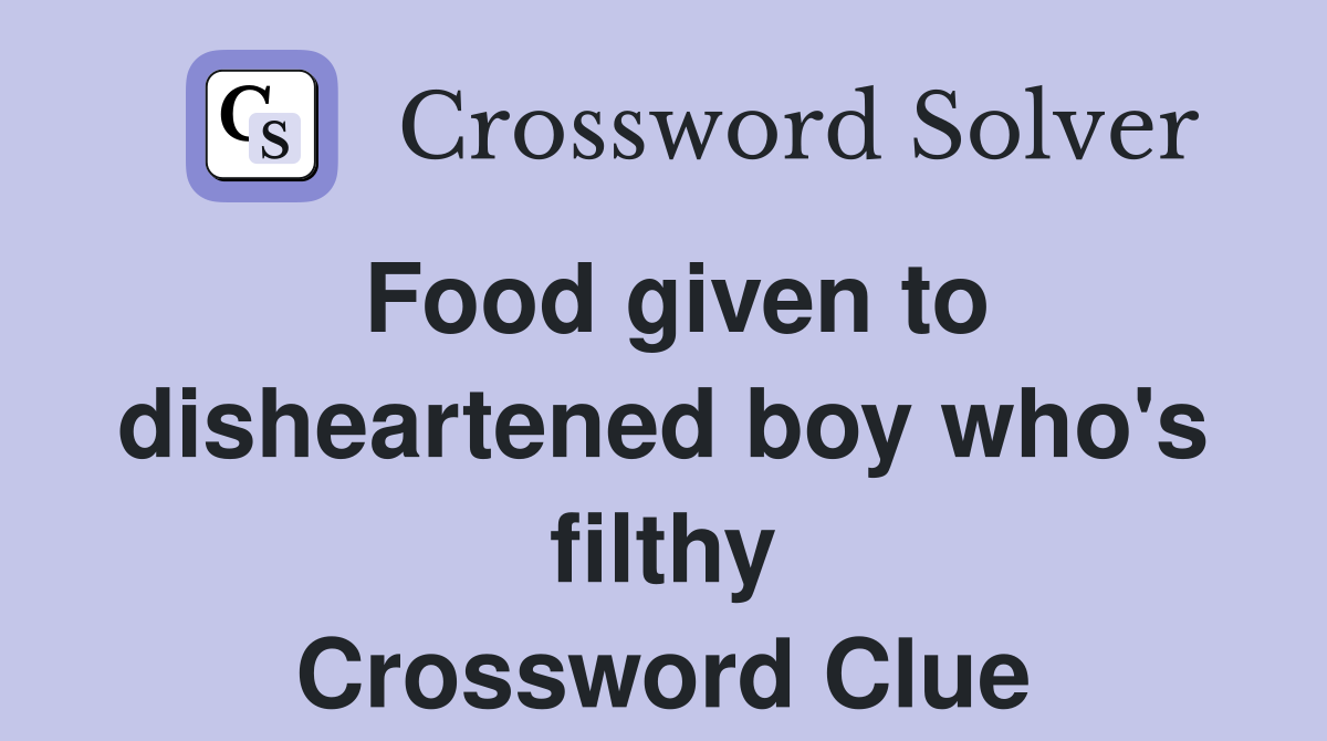 Food given to disheartened boy who's filthy Crossword Clue