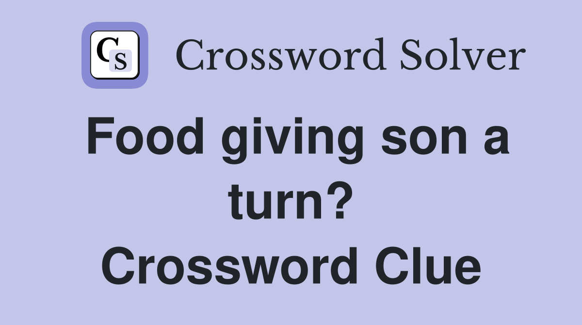 Food giving son a turn? Crossword Clue