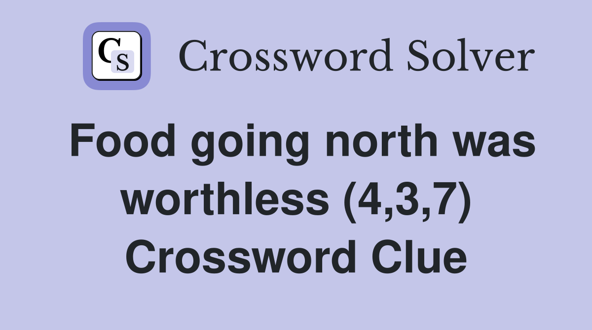 Food going north was worthless (4,3,7) Crossword Clue