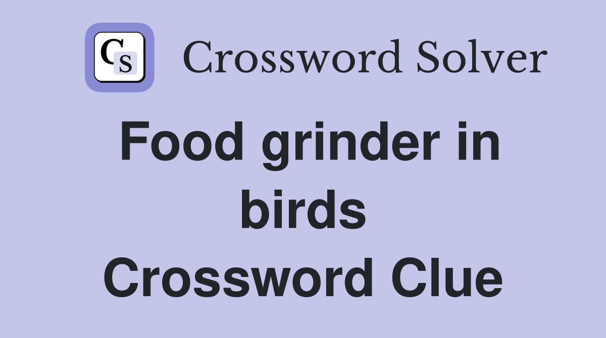 Food grinder in birds Crossword Clue