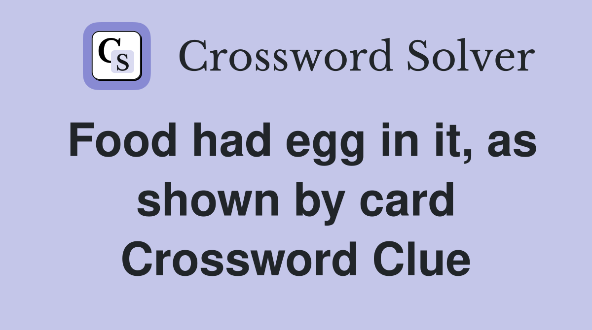 Food had egg in it, as shown by card Crossword Clue
