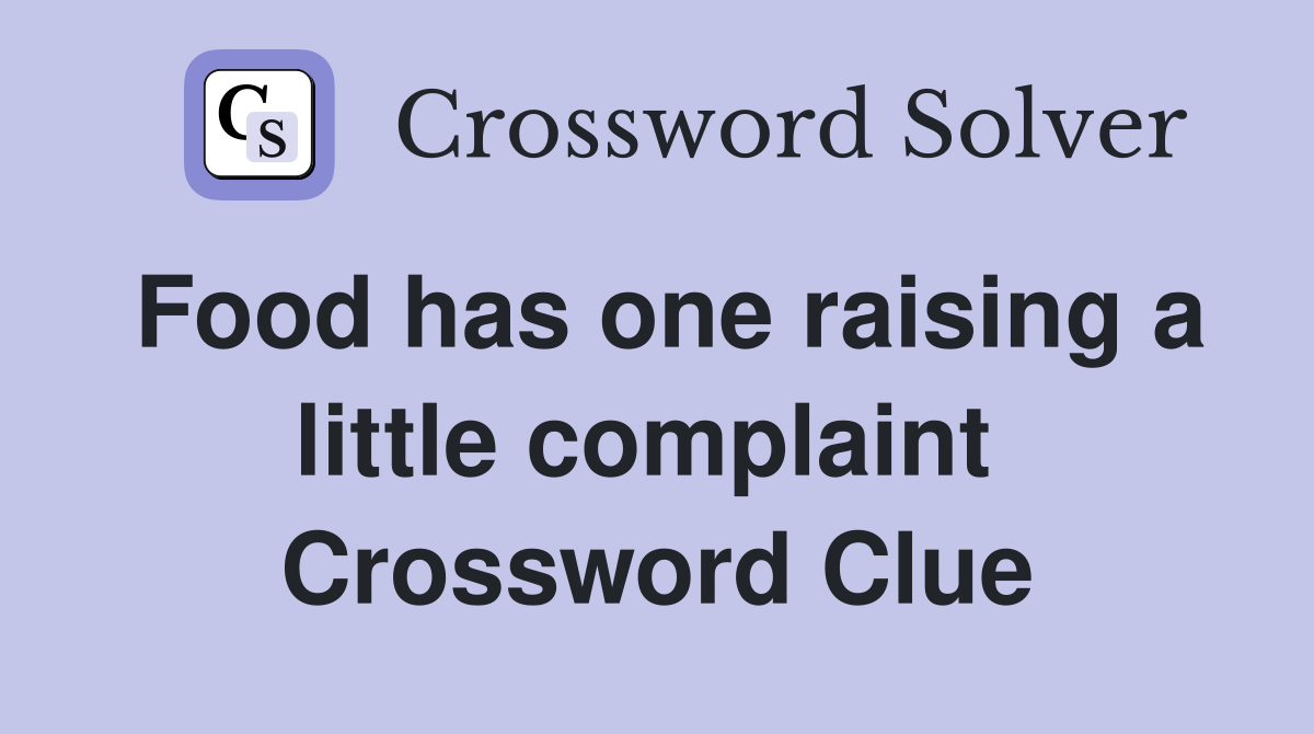 Food has one raising a little complaint  Crossword Clue