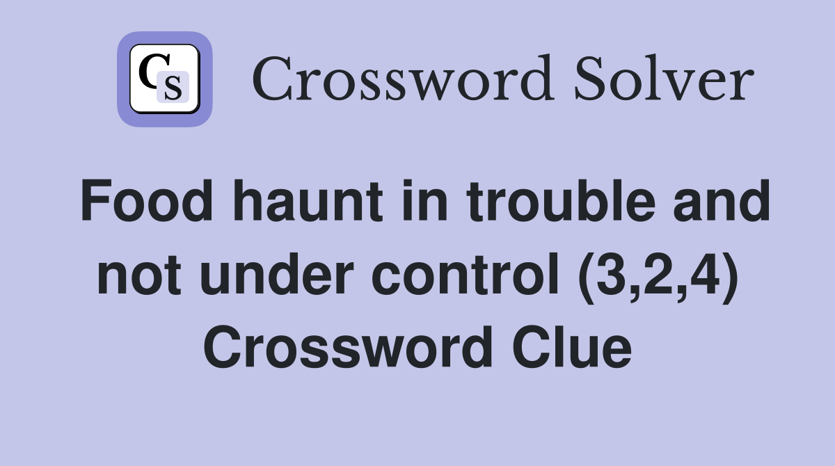 Food haunt in trouble and not under control (3,2,4) Crossword Clue