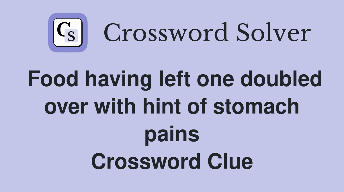 Food having left one doubled over with hint of stomach pains Crossword Clue