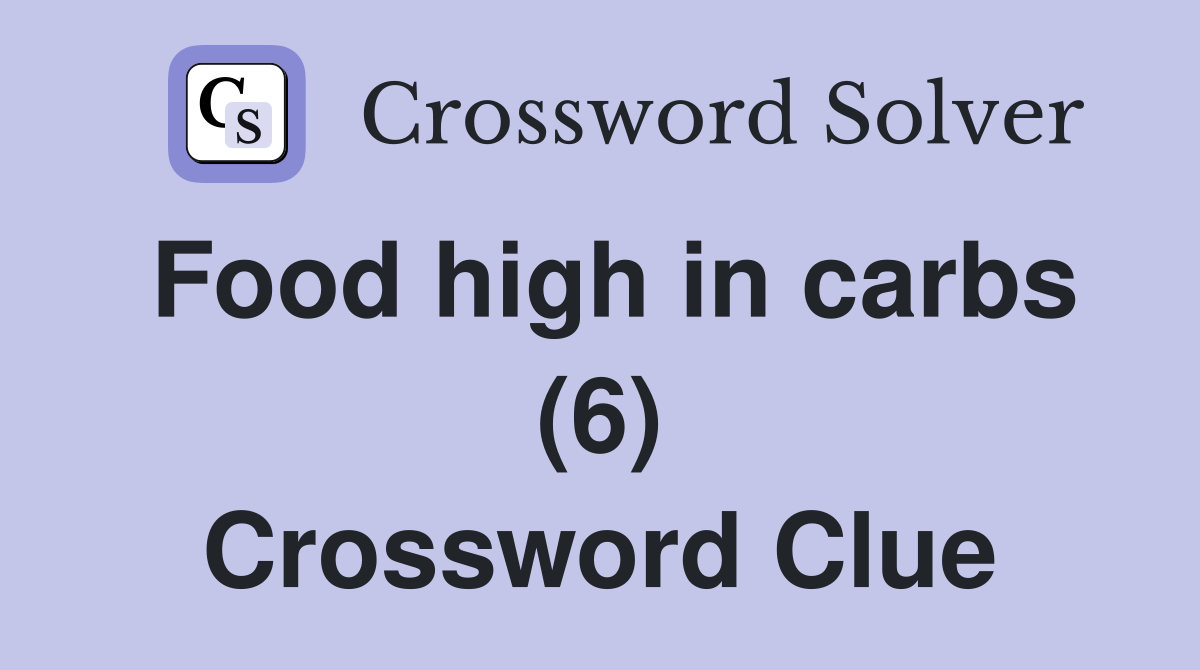 Food high in carbs (6) Crossword Clue