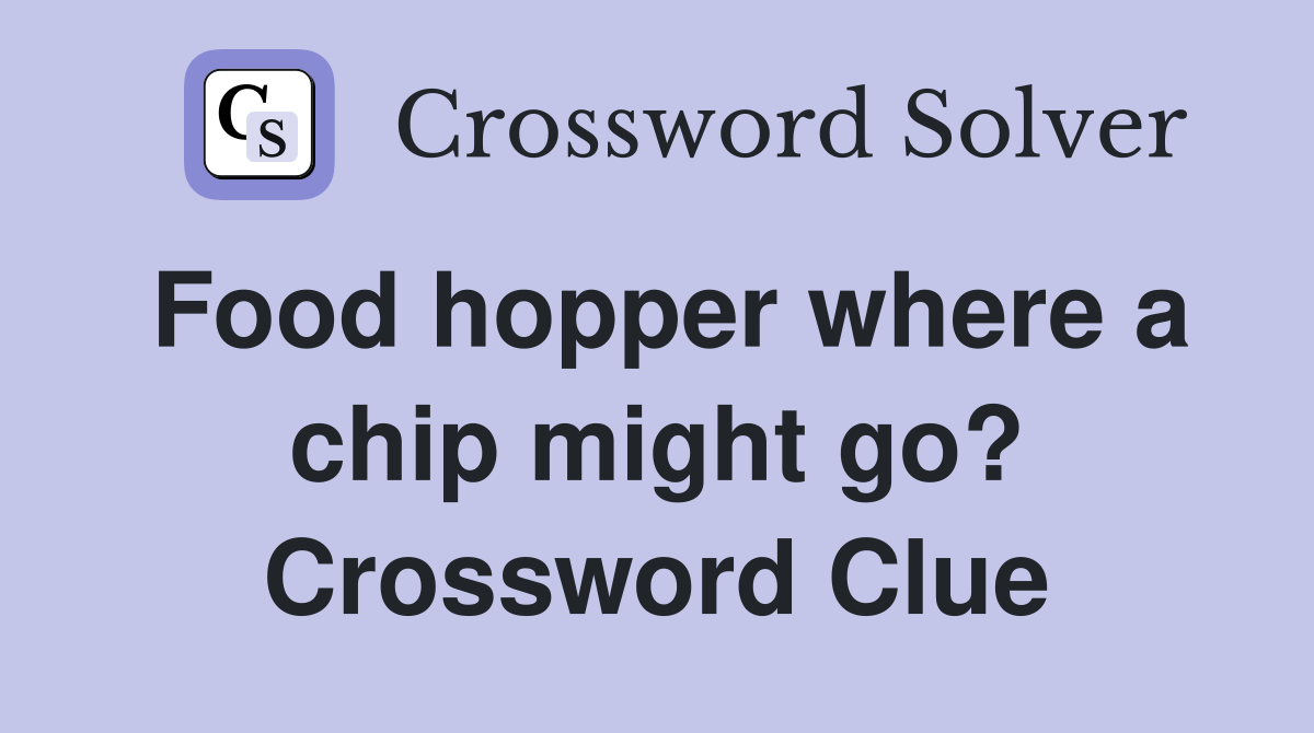 Food hopper where a chip might go? Crossword Clue