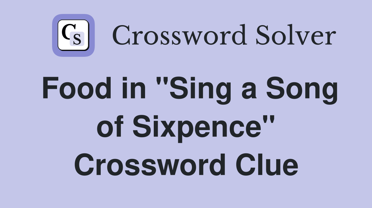 Food in "Sing a Song of Sixpence" Crossword Clue