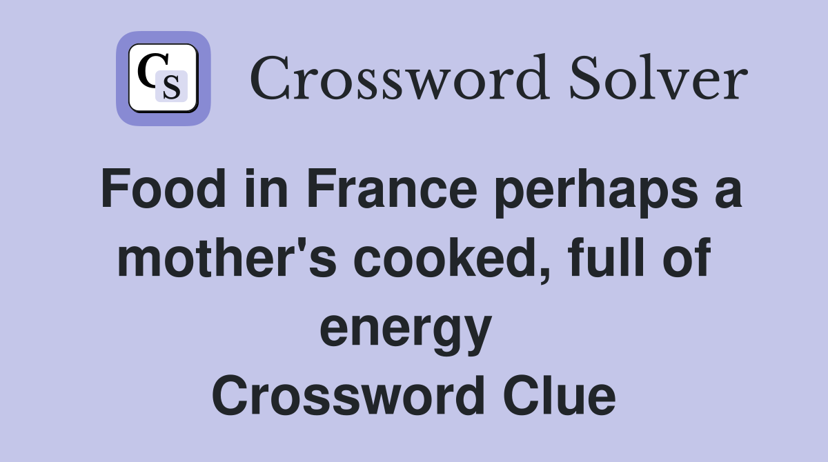 Food in France perhaps a mother's cooked, full of energy  Crossword Clue