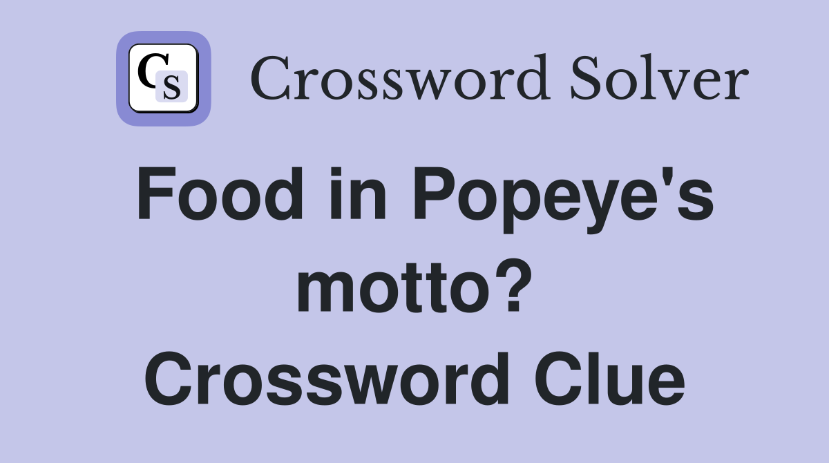 Food in Popeye's motto? Crossword Clue