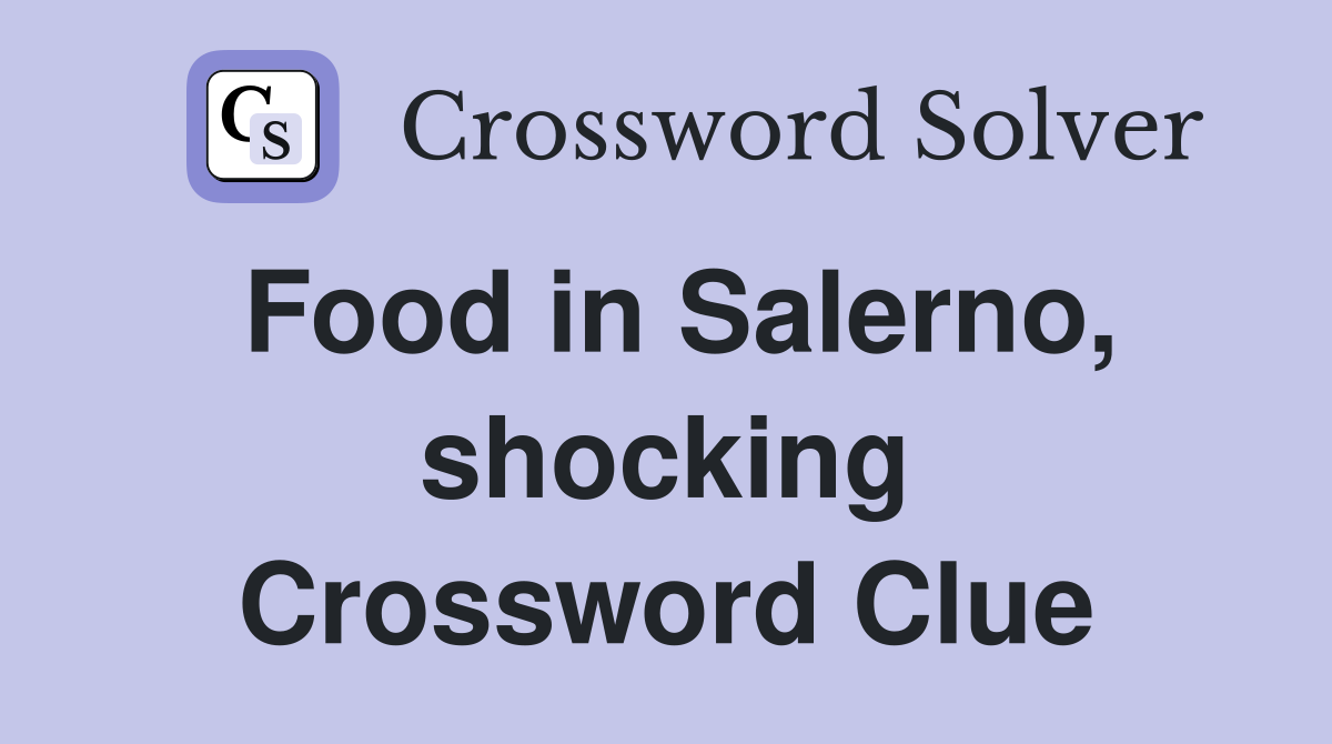 Food in Salerno, shocking Crossword Clue