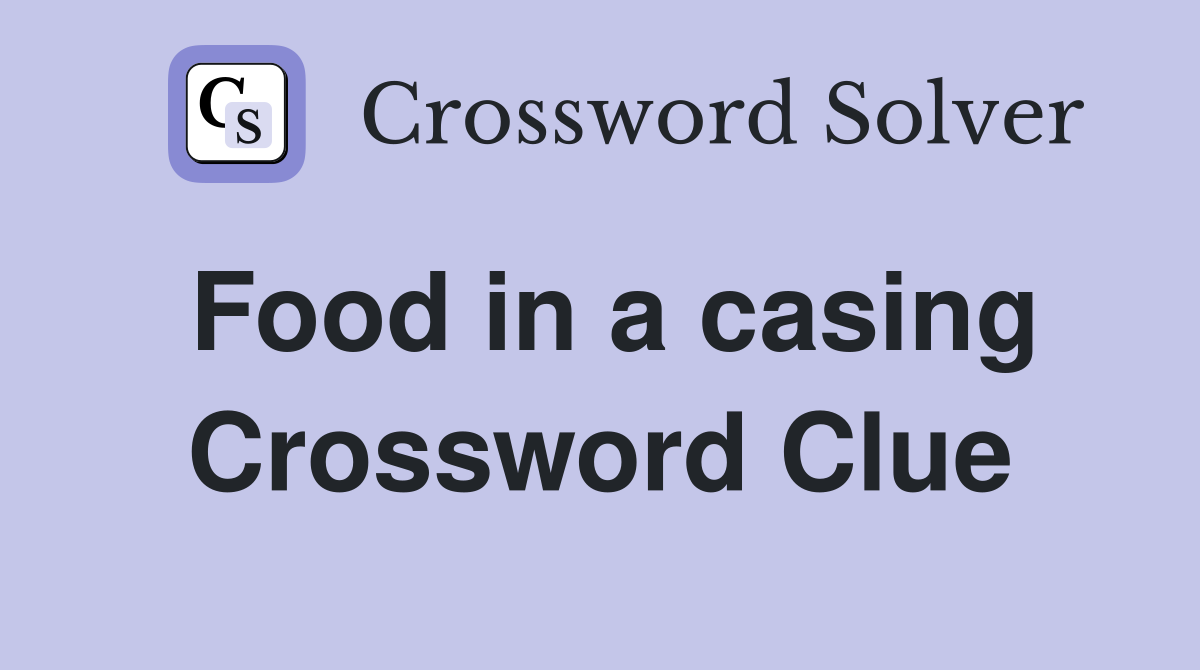 Food in a casing Crossword Clue