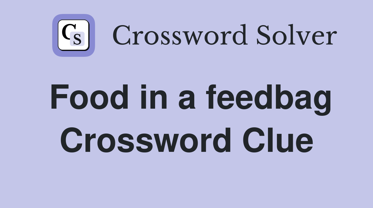 Food in a feedbag Crossword Clue