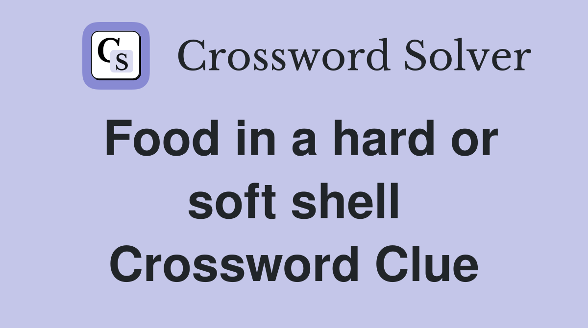 Food in a hard or soft shell Crossword Clue