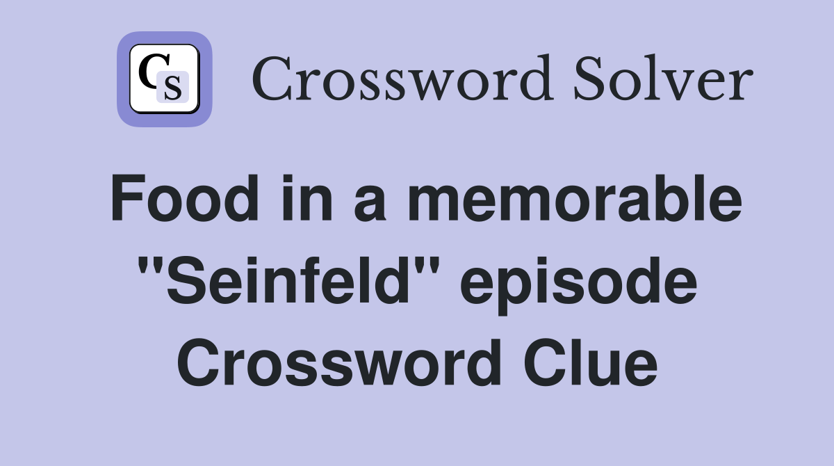 Food in a memorable "Seinfeld" episode Crossword Clue