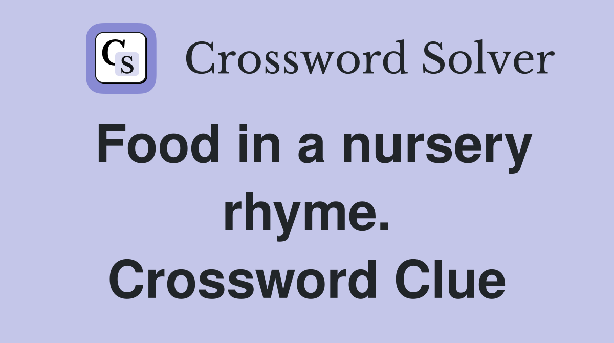 Food in a nursery rhyme. Crossword Clue