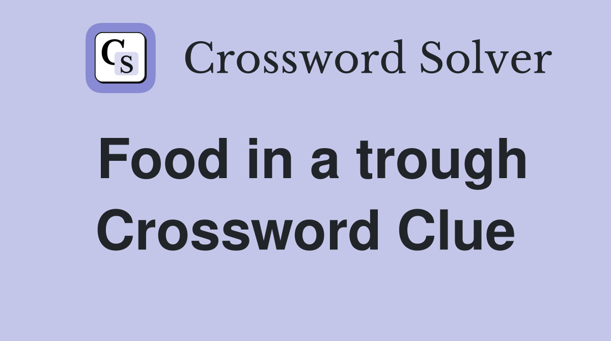 Food in a trough Crossword Clue