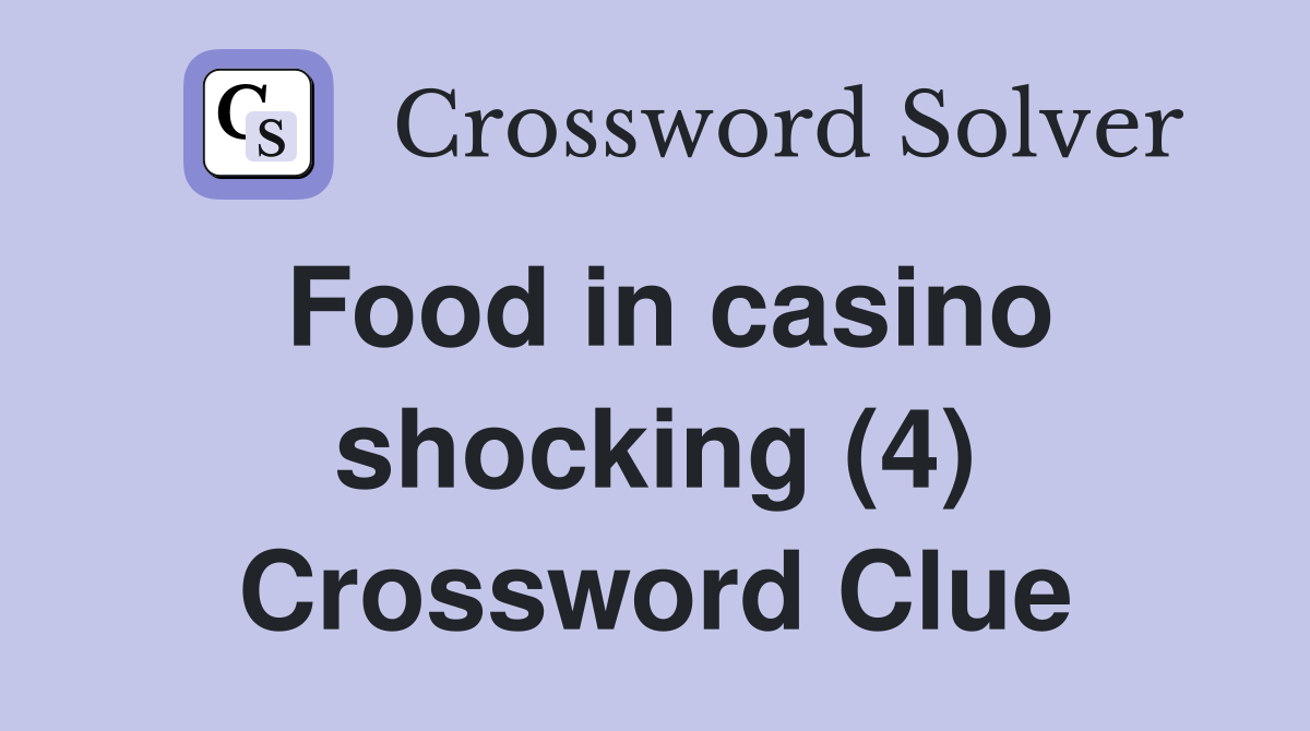 Food in casino shocking (4) Crossword Clue