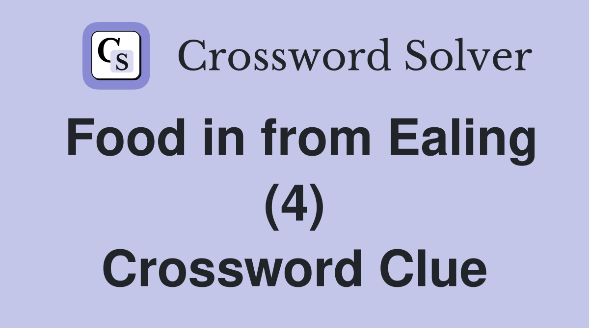 Food in from Ealing (4) Crossword Clue