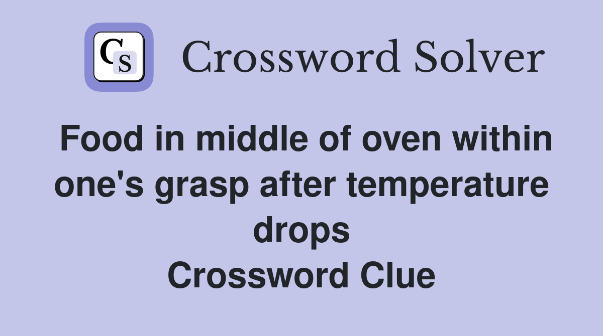 Food in middle of oven within one's grasp after temperature drops Crossword Clue