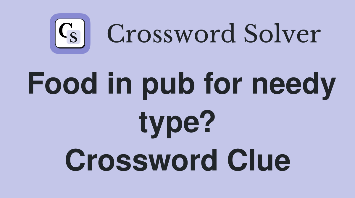 Food in pub for needy type? Crossword Clue
