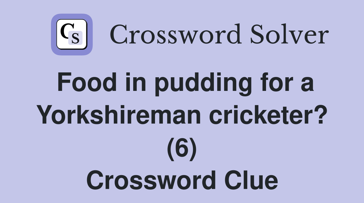Food in pudding for a Yorkshireman cricketer? (6) Crossword Clue