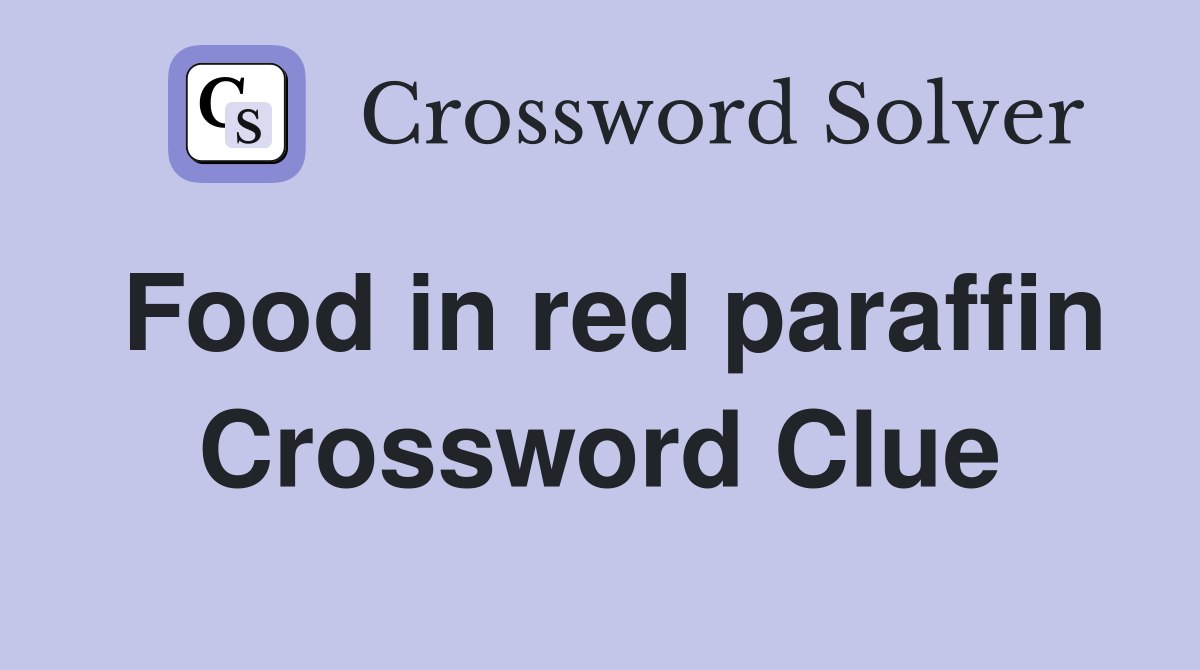 Food in red paraffin Crossword Clue