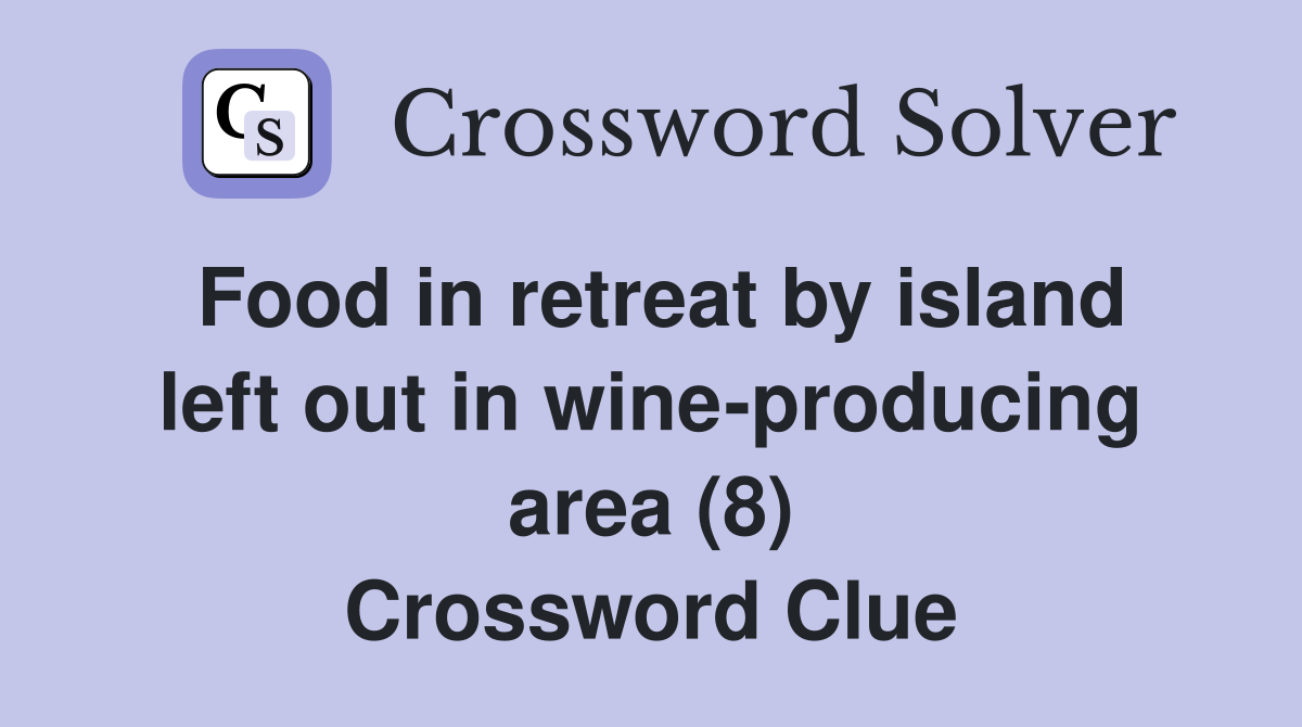 Food in retreat by island left out in wine-producing area (8) Crossword Clue