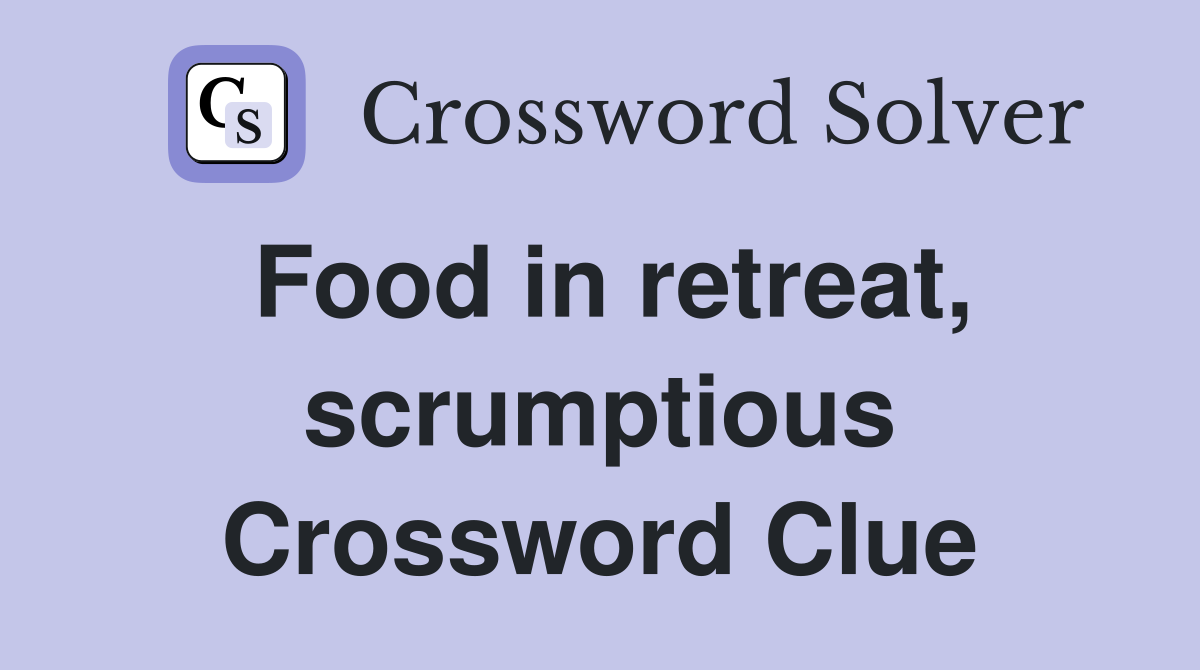Food in retreat, scrumptious Crossword Clue