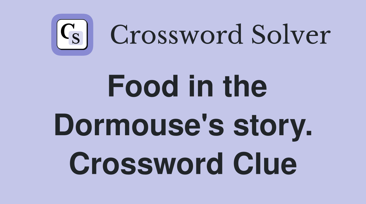 Food in the Dormouse's story. Crossword Clue