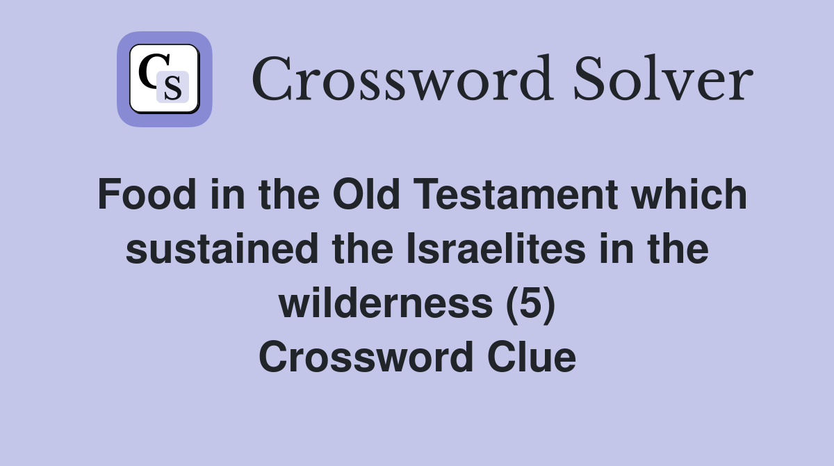 Food in the Old Testament which sustained the Israelites in the wilderness (5) Crossword Clue