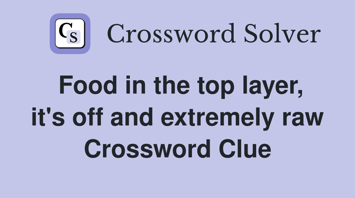 Food in the top layer, it's off and extremely raw Crossword Clue