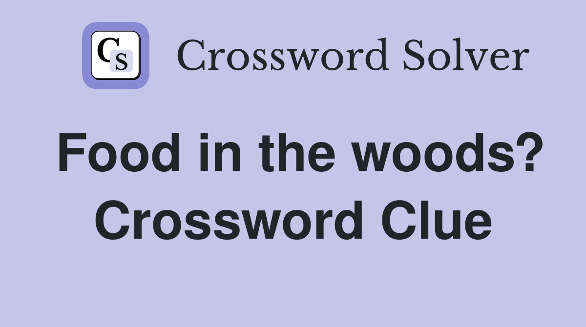 Food in the woods? Crossword Clue