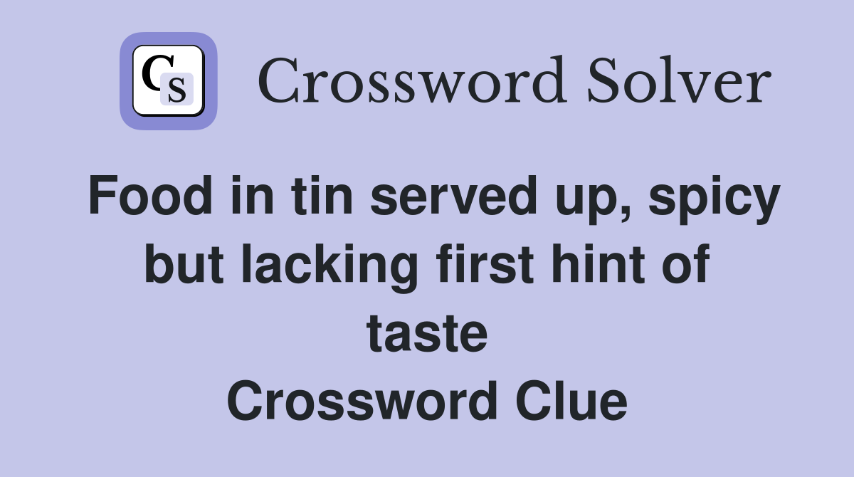 Food in tin served up, spicy but lacking first hint of taste Crossword Clue