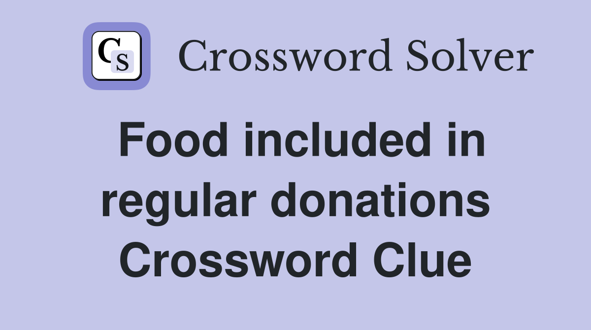 Food included in regular donations Crossword Clue