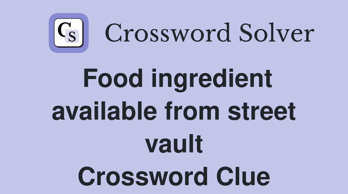 Food ingredient available from street vault Crossword Clue