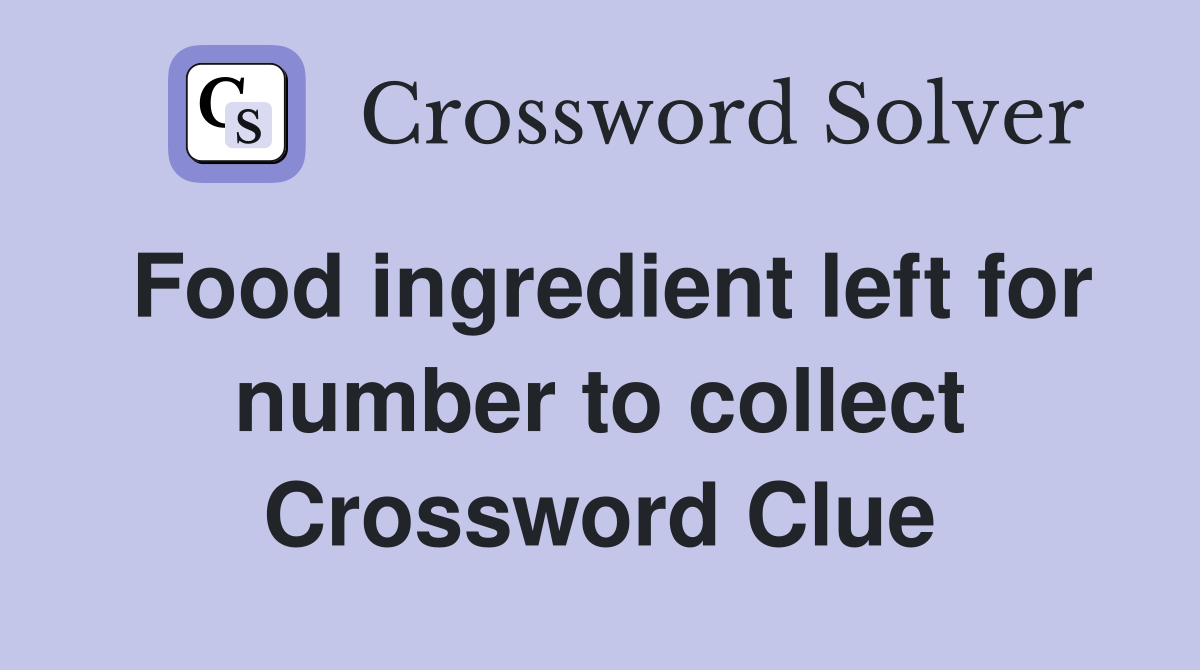 Food ingredient left for number to collect Crossword Clue