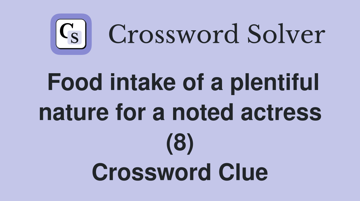 Food intake of a plentiful nature for a noted actress (8) Crossword Clue