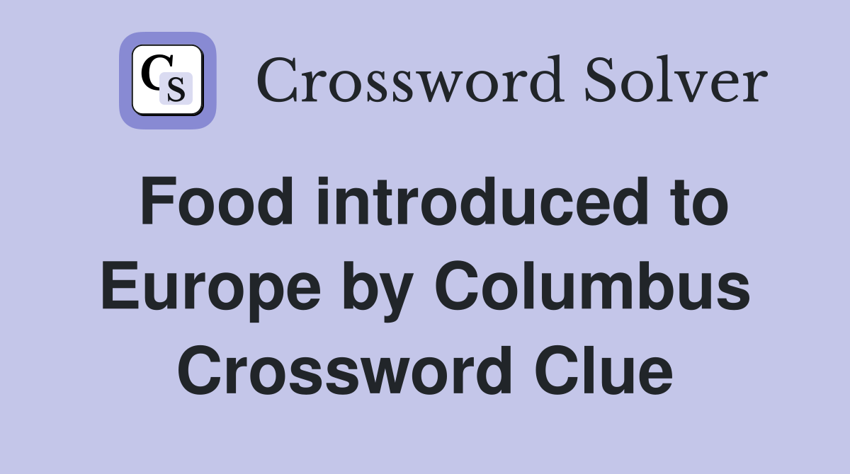 Food introduced to Europe by Columbus Crossword Clue