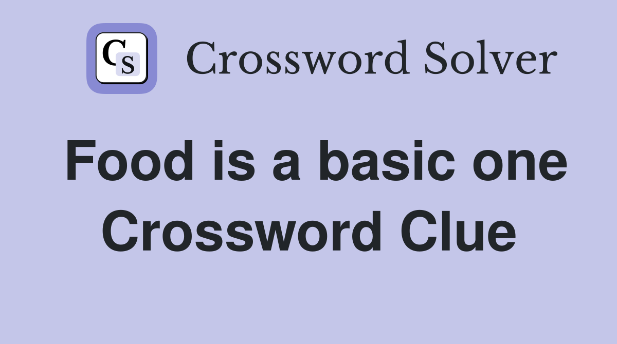 Food is a basic one Crossword Clue