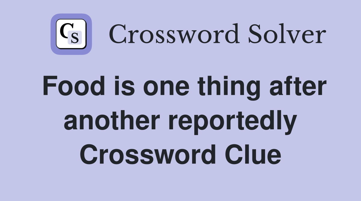 Food is one thing after another reportedly Crossword Clue